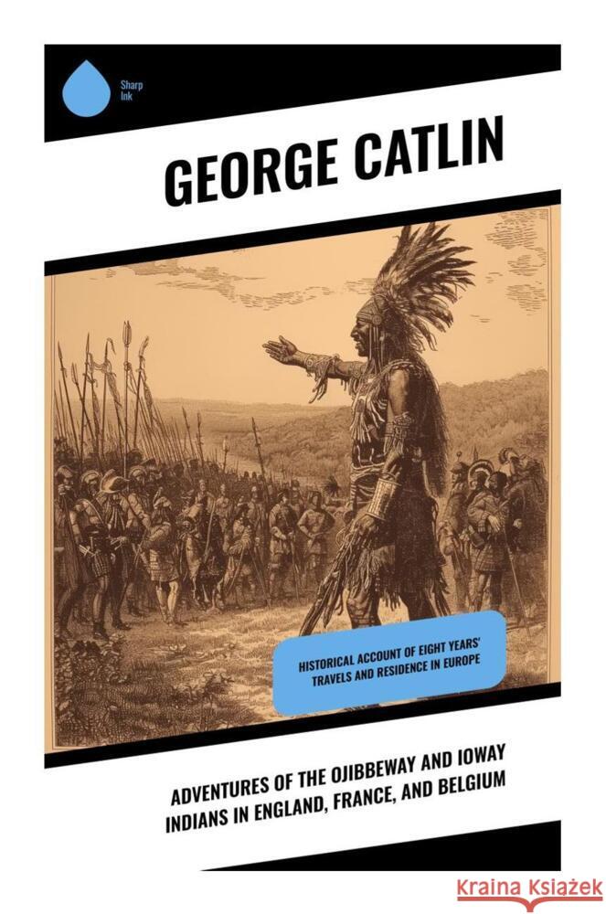 Adventures of the Ojibbeway and Ioway Indians in England, France, and Belgium Catlin, George 9788028339401 Sharp Ink - książka