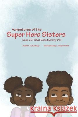 Adventures of the Super Hero Sisters!: Case #22 - What does Mommy do? Jordyn Flood Ty Ramsay 9781095208632 Independently Published - książka