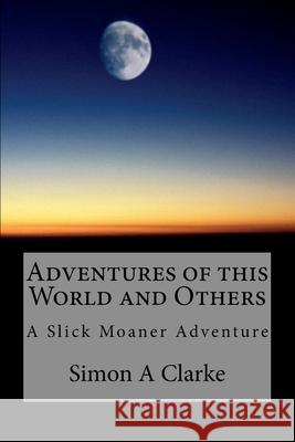 Adventures of this World and Others: A Slick Moaner Adventure Clarke, Simon Amazing 9781502882578 Createspace - książka