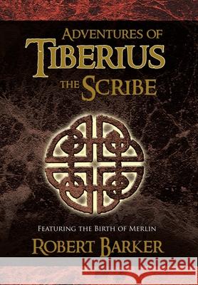 Adventures of Tiberius the Scribe: Featuring the Birth of Merlin Barker, Robert 9781436352369 Xlibris Corporation - książka