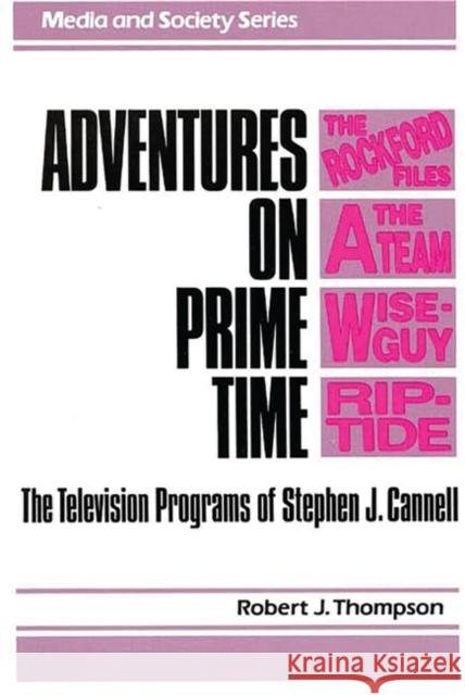 Adventures on Prime Time: The Television Programs of Stephen J. Cannell Thompson, Robert 9780275933302 Praeger Publishers - książka