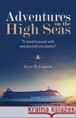 Adventures on the High Seas: A Travel Journal with Unexpected Encounters Giguere, Joyce D. 9781664223219 WestBow Press - książka