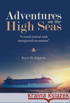 Adventures on the High Seas: A Travel Journal with Unexpected Encounters Giguere, Joyce D. 9781664223226 WestBow Press - książka