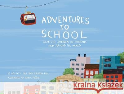 Adventures to School: Real-Life Journeys of Students from Around the World Baptiste Paul Miranda Paul Isabel Muanoz 9781499806656 Little Bee Books - książka