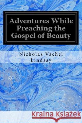 Adventures While Preaching the Gospel of Beauty Nicholas Vachel Lindsay 9781546619543 Createspace Independent Publishing Platform - książka