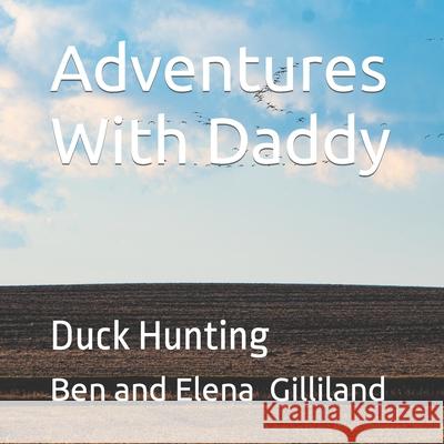 Adventures With Daddy: Duck Hunting Elena Gilliland, Ben Gilliland 9798796079102 Independently Published - książka