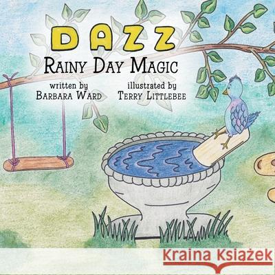 Adventures with Dazz: Rainy Day Magic Barbara Ward, Terry Littlebee 9781413431452 Xlibris Us - książka