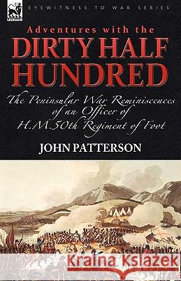 Adventures with the Dirty Half Hundred-the Peninsular War Reminiscences of an Officer of H. M. 50th Regiment of Foot John Patterson (Barts and the London School of Medicine and Dentistry London UK) 9781846779077 Leonaur Ltd - książka