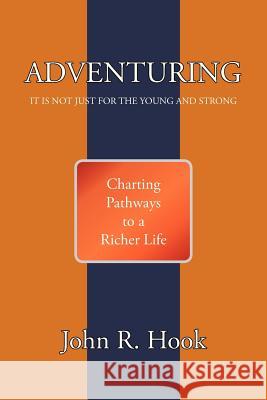 Adventuring: It Is Not Just for the Young and Strong Hook, John R. 9781475967678 iUniverse.com - książka