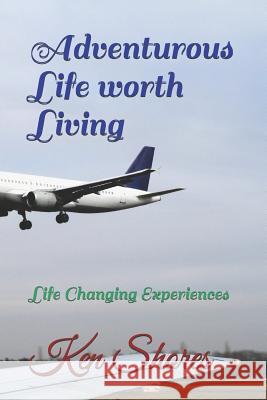 Adventurious Life Worth Living: Life Changing Experiences Ken Shores 9781727704075 Createspace Independent Publishing Platform - książka