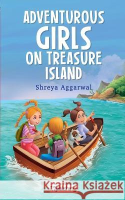 Adventurous Girls on Treasure Island Shreya Aggarwal   9789390602186 Maple Press Pvt Ltd - książka