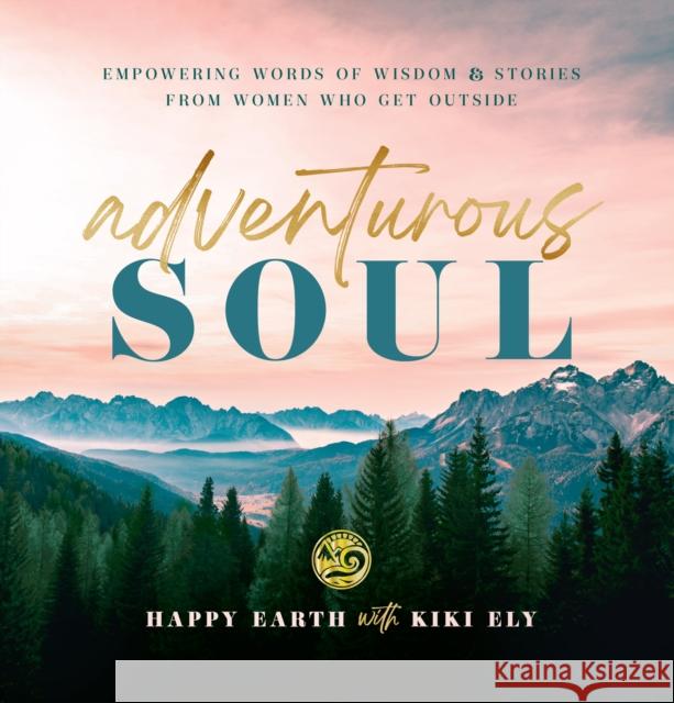 Adventurous Soul: Empowering Words of Wisdom & Stories from Women Who Get Outside Kiki Ely 9781631068423 Quarto Publishing Group USA Inc - książka