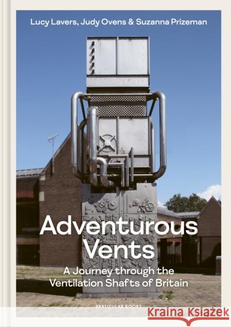 Adventurous Vents: A Journey through the Ventilation Shafts of Britain Suzanna Prizeman 9780241661178 Penguin Books Ltd - książka