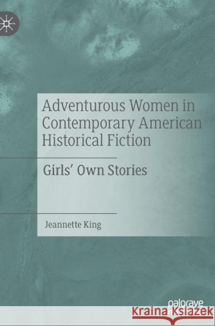 Adventurous Women in Contemporary American Historical Fiction: Girls' Own Stories Jeannette King 9783030941253 Palgrave MacMillan - książka