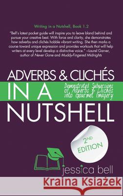 Adverbs & Clichés in a Nutshell: Demonstrated Subversions of Adverbs & Clichés into Gourmet Imagery Bell, Jessica 9781925965032 Vine Leaves Press - książka