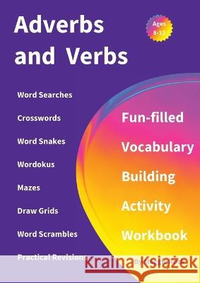 Adverbs and Verbs: Fun-filled Vocabulary Building Activity Workbook for Children Ages 10 - 12 years Maggie Rock   9781915094735 Published by IBII - książka