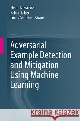 Adversarial Example Detection and Mitigation Using Machine Learning Ehsan Nowroozi Rahim Taheri Lucas Cordeiro 9783031994463 Springer - książka