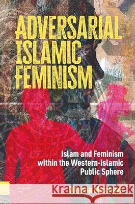 Adversarial Islamic Feminism: Islam and Feminism Within the Western-Islamic Public Sphere Dilyana Mincheva 9789463728232 Amsterdam University Press - książka