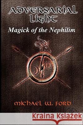 Adversarial Light: Magick of the Nephilim MR Michael William Ford 9781449585846 Createspace - książka