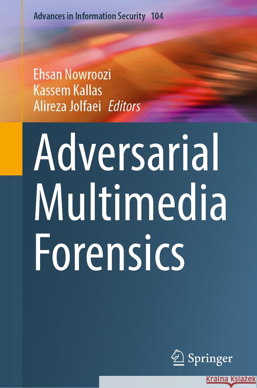 Adversarial Multimedia Forensics Ehsan Nowroozi Kassem Kallas Alireza Jolfaei 9783031498022 Springer - książka