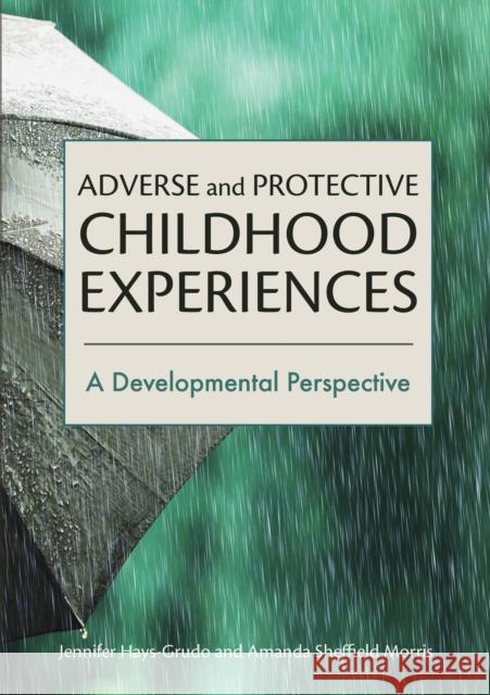 Adverse and Protective Childhood Experiences: A Developmental Perspective Jennifer Hays-Grudo Amanda Sheffield Morris 9781433832116 American Psychological Association (APA) - książka