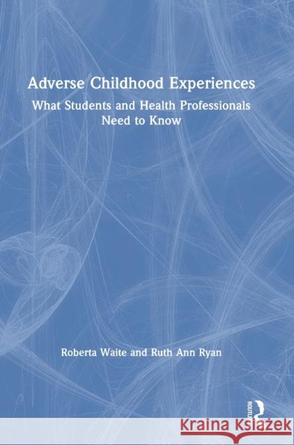 Adverse Childhood Experiences: What Students and Health Professionals Need to Know Roberta Waite Ruth Ann Ryan 9780367203788 Routledge - książka