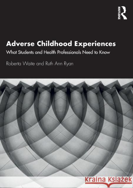 Adverse Childhood Experiences: What Students and Health Professionals Need to Know Roberta Waite Ruth Ann Ryan 9780367203825 Routledge - książka