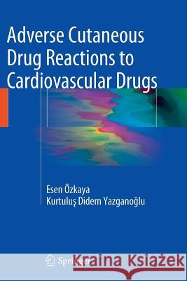 Adverse Cutaneous Drug Reactions to Cardiovascular Drugs Esen Ed Ozkaya Kurtulus Didem Yazganoglu 9781447170341 Springer - książka
