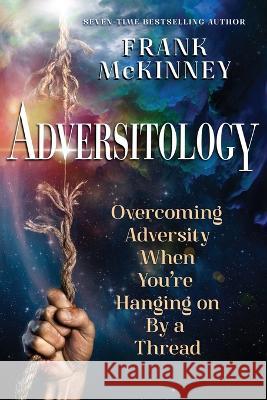 Adversitology: Overcoming Adversity When You\'re Hanging on by a Thread Frank McKinney Nilsa McKinney Laura McKinney 9781736237625 Caring House Project Inc. - książka