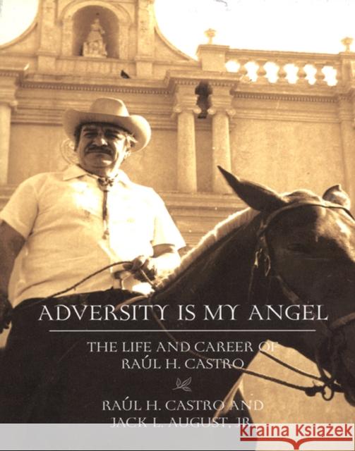 Adversity Is My Angel: The Life and Career of Raul H. Castro Raul H. Castro Jack L. Augus 9780875653785 Texas Christian University Press - książka