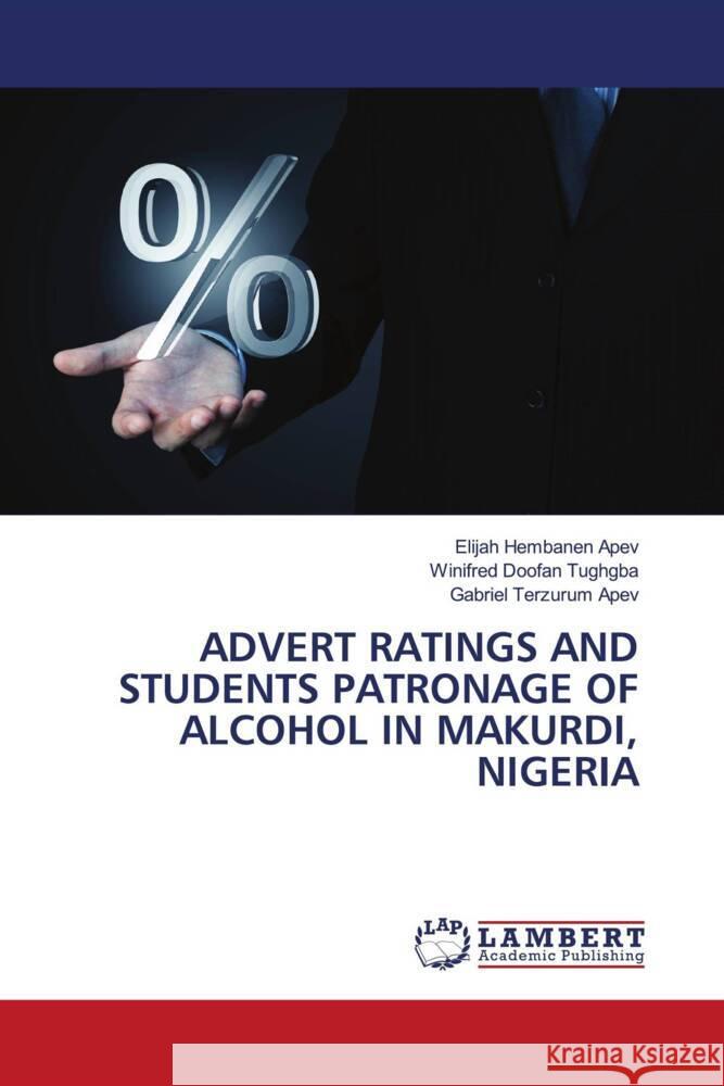 Advert Ratings and Students Patronage of Alcohol in Makurdi, Nigeria Elijah Hembanen Apev Winifred Doofan Tughgba Gabriel Terzurum Apev 9786208063658 LAP Lambert Academic Publishing - książka