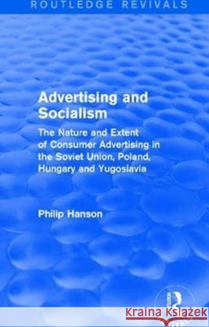 Advertising and Socialism: The Nature and Extent of Consumer Advertising in the Soviet Union, Poland: The Nature and Extent of Consumer Advertising in Philip Hanson 9780873320535 Routledge - książka