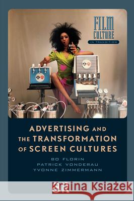 Advertising and the Transformation of Screen Cultures Bo Florin Patrick Vonderau Yvonne Zimmermann 9789462989153 Amsterdam University Press - książka