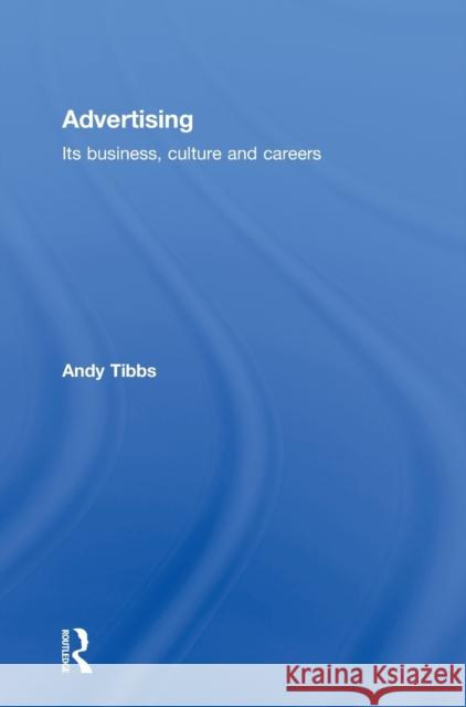 Advertising: Its Business, Culture and Careers Tibbs, Andy 9780415544689 Taylor & Francis - książka