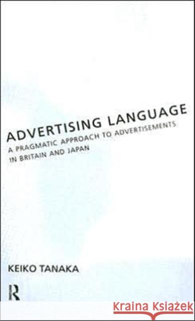 Advertising Language : A Pragmatic Approach to Advertisements in Britain and Japan Keiko Tanaka 9780415076470 Routledge - książka