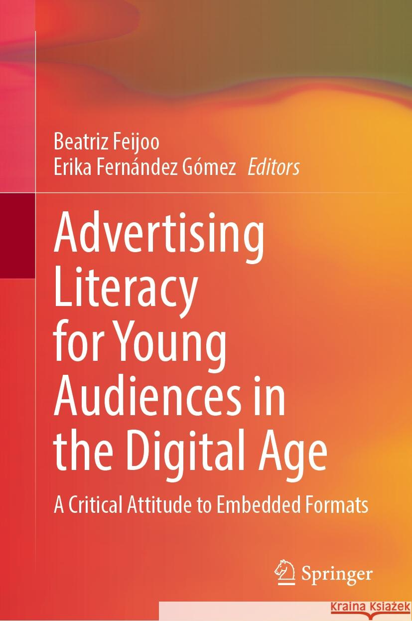 Advertising Literacy for Young Audiences in the Digital Age: A Critical Attitude to Embedded Formats Beatriz Feijoo Erika Fern?nde 9783031557354 Springer - książka