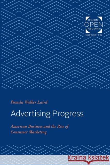 Advertising Progress: American Business and the Rise of Consumer Marketing Pamela Walker Laird 9781421434179 Johns Hopkins University Press - książka