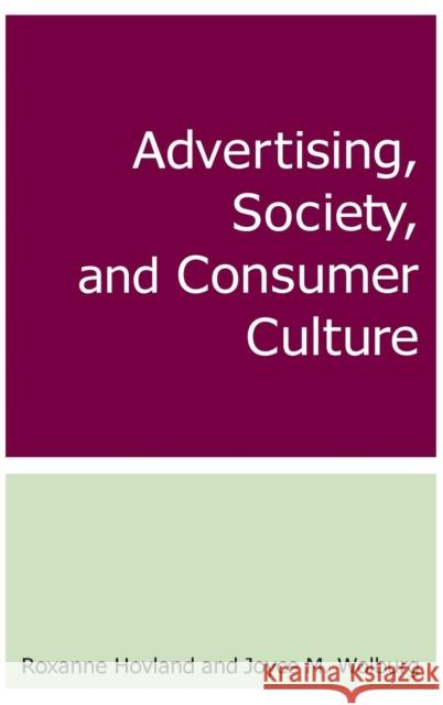 Advertising, Society, and Consumer Culture Roxanne Hovland Joyce Wolburg 9780765615466 M.E. Sharpe - książka
