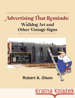 Advertising That Reminds: Walldog Art And Other Vintage Signs Robert A. Olson 9781737166320 Whispering Oak Publishing - książka