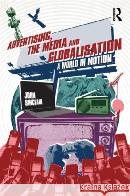 Advertising, the Media and Globalisation: A World in Motion Sinclair, John 9780415668835  - książka