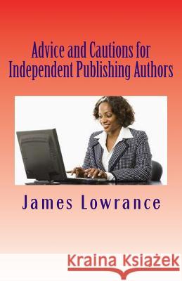 Advice and Cautions for Independent Publishing Authors: The Compiled Publishing-Subject Books of Jim Lowrance James M. Lowrance 9781475181906 Createspace - książka