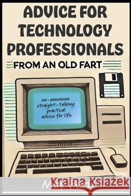 Advice for Technology Professionals from an Old Fart: No-nonsense straight-talking practical advice for life Mav Peri 9798335597173 Independently Published - książka
