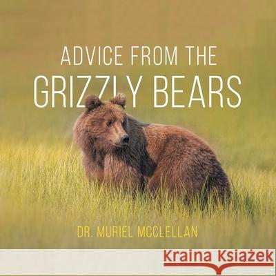 Advice from the Grizzly Bears Muriel McClellan 9781643141596 Authors Press - książka