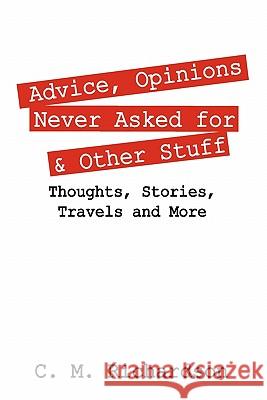 Advice, Opinions Never Asked for & Other Stuff: Thoughts, Stories, Travels and More Richardson, C. M. 9781432757281 Outskirts Press - książka