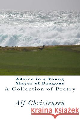 Advice to a Young Slayer of Dragons: A Collection of Poetry Alf N. Christensen Karen Swing 9781497501324 Createspace - książka