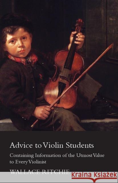 Advice to Violin Students - Containing Information of the Utmost Value to Every Violinist Wallace Ritchie 9781447457909 Bradley Press - książka