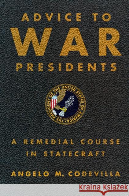 Advice to War Presidents: A Remedial Course in Statecraft Codevilla, Angelo M. 9780465004836 Basic Books - książka