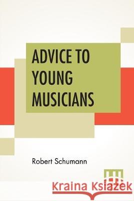 Advice To Young Musicians: Translated From German By Henry Hugo Pierson Robert Schumann Henry Hugo Pierson 9789353422462 Lector House - książka