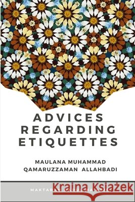 Advices Regarding Etiquettes Ma'arif, Maktabah Darul, Qamaruzzaman Allahbadi, Maulana Muhammad 9798619743821 Independently Published - książka