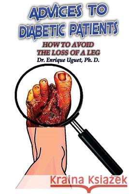 Advices to Diabetic Patiens: (B&W) How to avoid the loss of a leg Uguet Ph. D., Enrique 9781974270064 Createspace Independent Publishing Platform - książka
